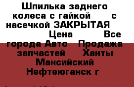 Шпилька заднего колеса с гайкой D=23 с насечкой ЗАКРЫТАЯ L=105 (12.9)  › Цена ­ 220 - Все города Авто » Продажа запчастей   . Ханты-Мансийский,Нефтеюганск г.